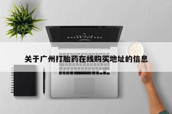 米索前列醇在线下单关于广州打胎药在线购买地址的信息