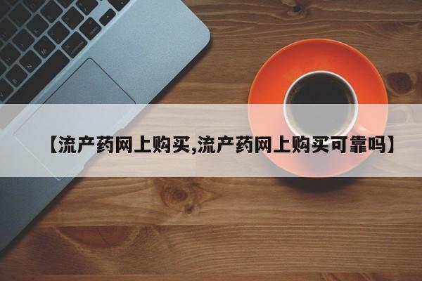 米索前列醇在线下单【流产药网上购买,流产药网上购买可靠吗】