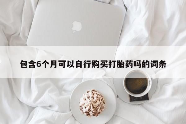 米索前列醇在线下单包含6个月可以自行购买打胎药吗的词条