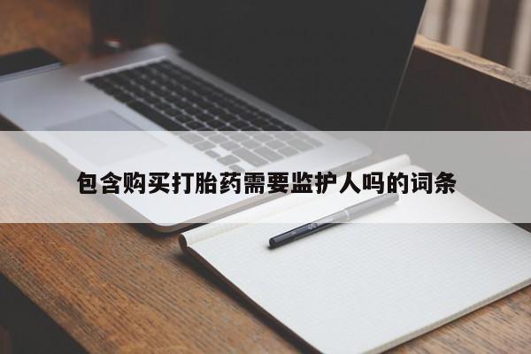 米索前列醇在线下单包含购买打胎药需要监护人吗的词条
